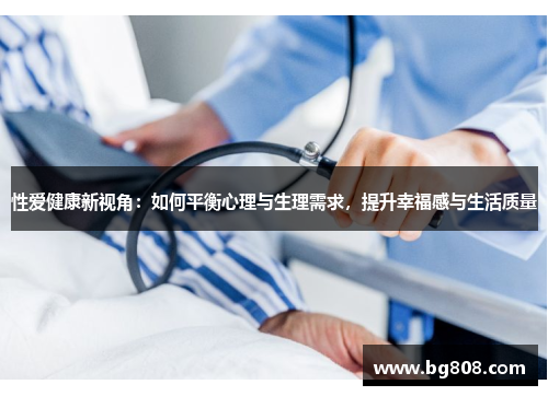性爱健康新视角：如何平衡心理与生理需求，提升幸福感与生活质量